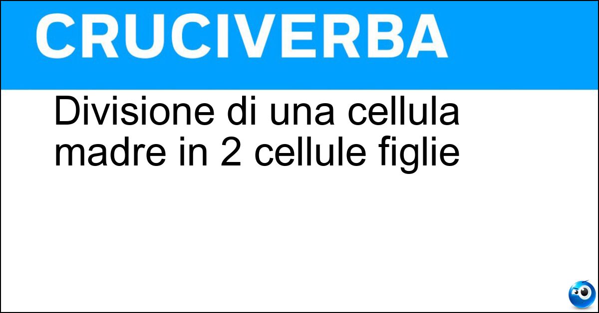 Divisione di una cellula madre in 2 cellule figlie Soluzione Divisione di una cellula madre in 2 cellule figlie - Mitosi
