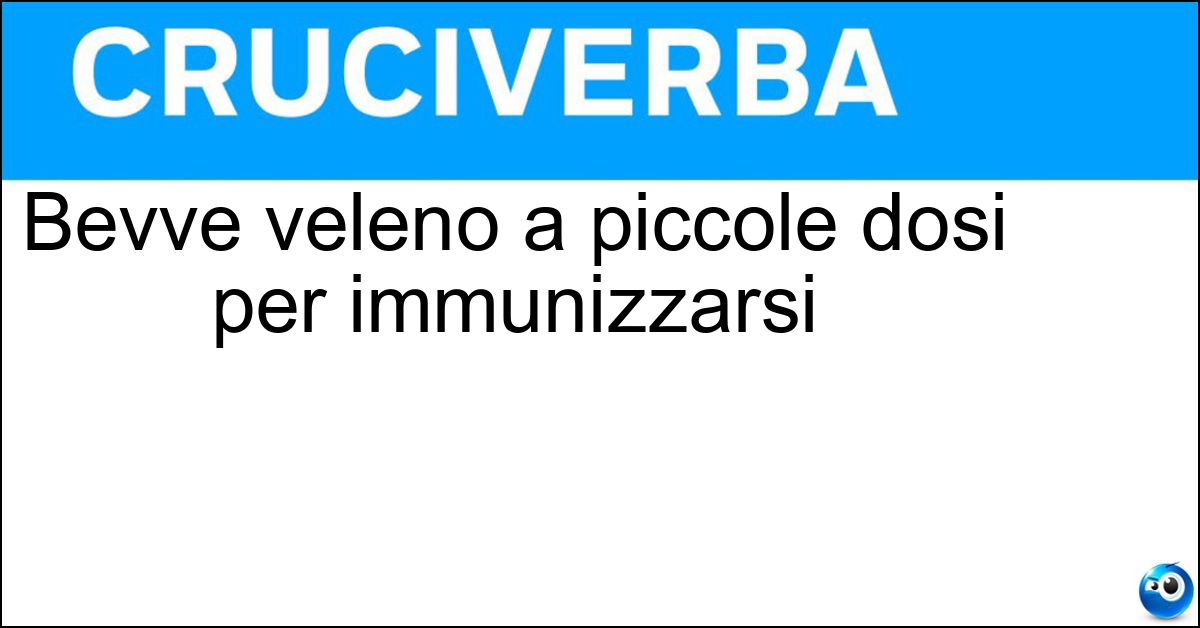 Bevve veleno a piccole dosi per immunizzarsi Soluzione Bevve veleno a piccole dosi per immunizzarsi - Mitridate