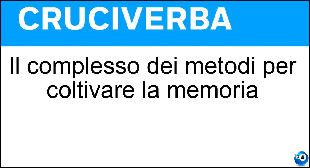 Il complesso dei metodi per coltivare la memoria Soluzione Cruciverba: Il complesso dei metodi per coltivare la memoria - Risposta Mnemotecnica