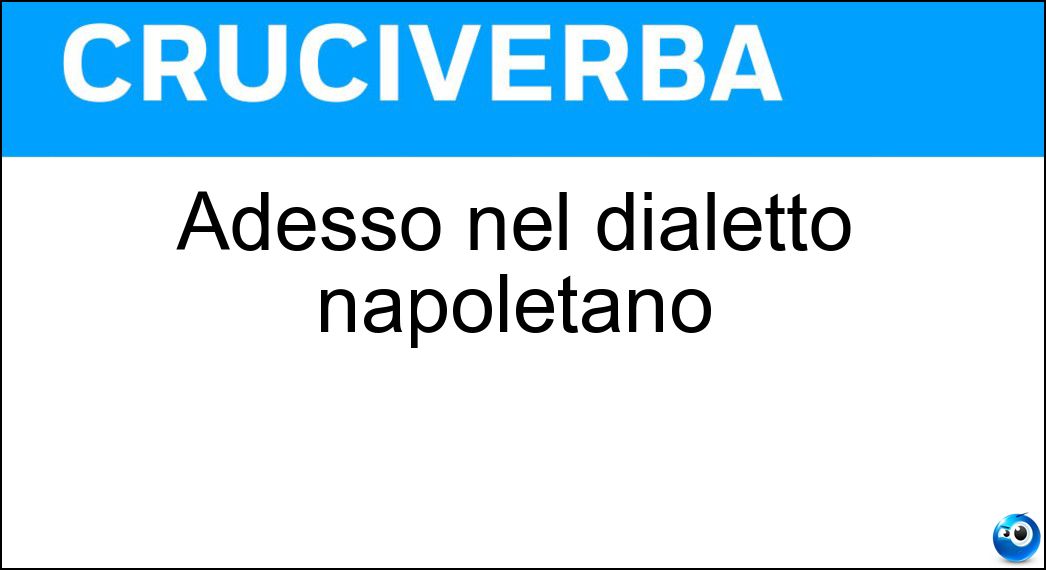 Adesso nel dialetto napoletano