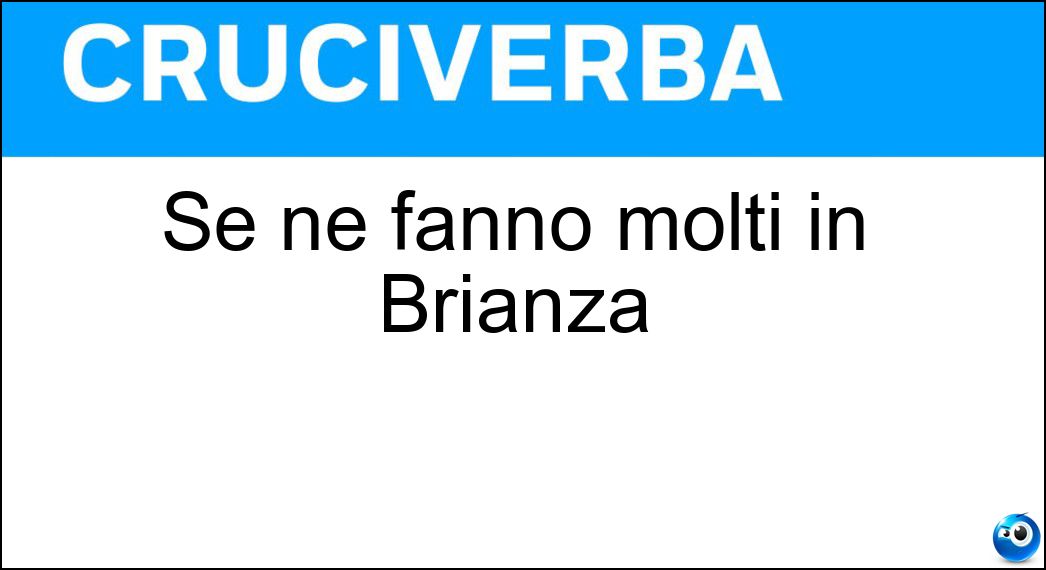 Se ne fanno molti in Brianza