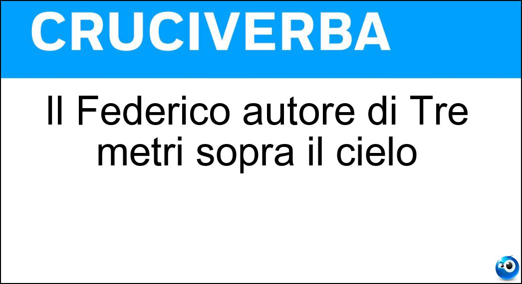 Il Federico autore di Tre metri sopra il cielo Soluzione Il Federico autore di Tre metri sopra il cielo - Moccia