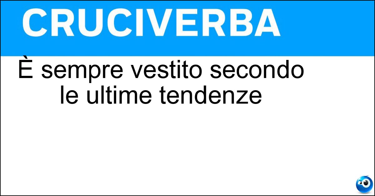 È sempre vestito secondo le ultime tendenze È sempre vestito secondo le ultime tendenze
