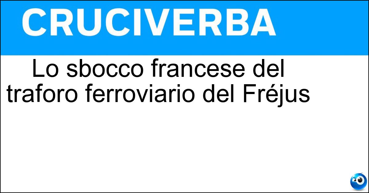 Lo sbocco francese del traforo ferroviario del Fréjus Soluzione Lo sbocco francese del traforo ferroviario del Fréjus - Modane