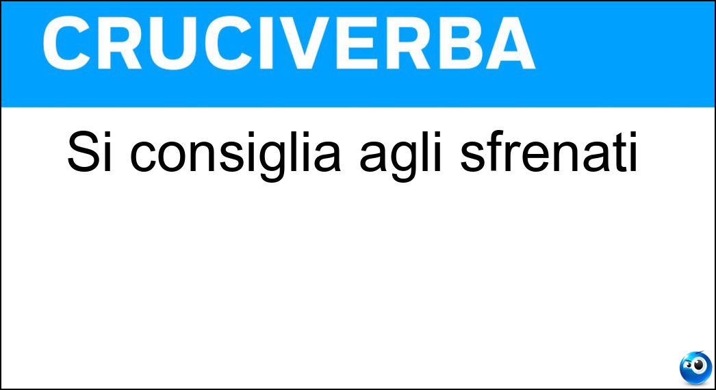 Si consiglia agli sfrenati Soluzione Si consiglia agli sfrenati - Moderazione