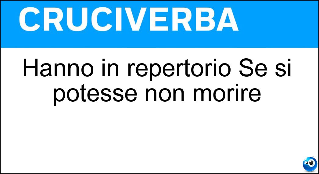 Hanno in repertorio Se si potesse non morire Hanno in repertorio Se si potesse non morire