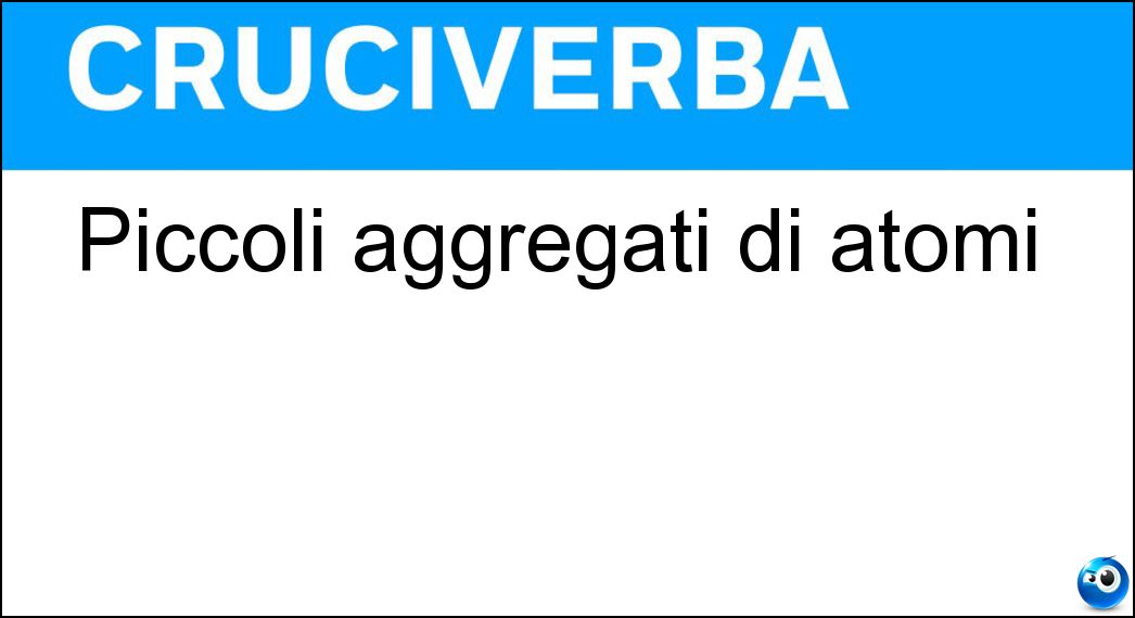 Piccoli aggregati di atomi