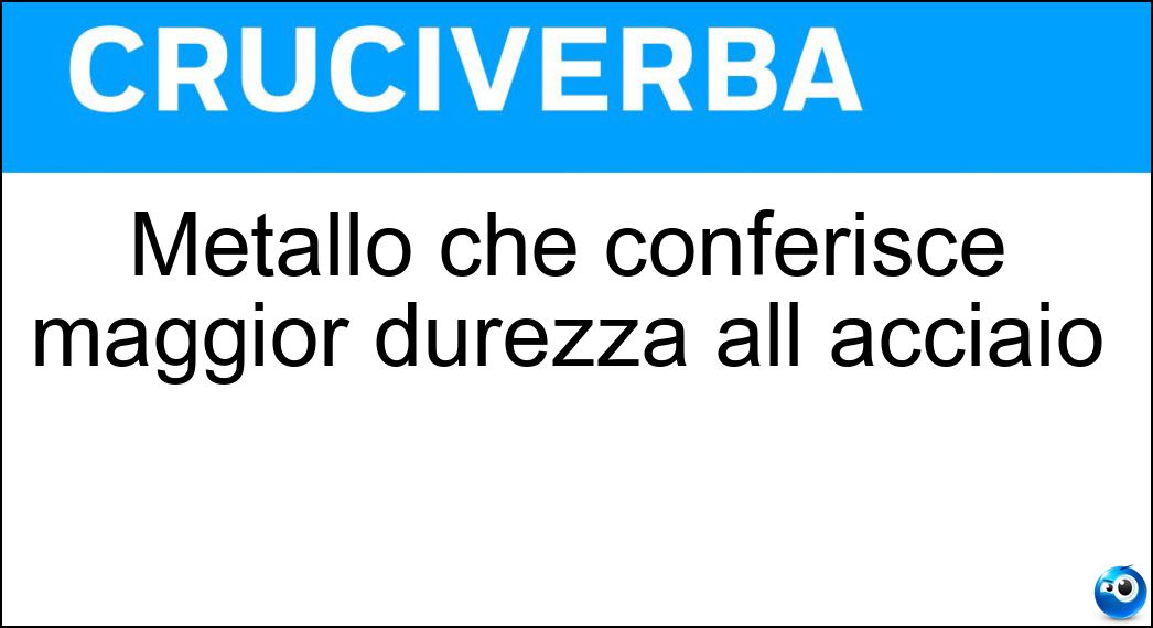 Metallo che conferisce maggior durezza all acciaio