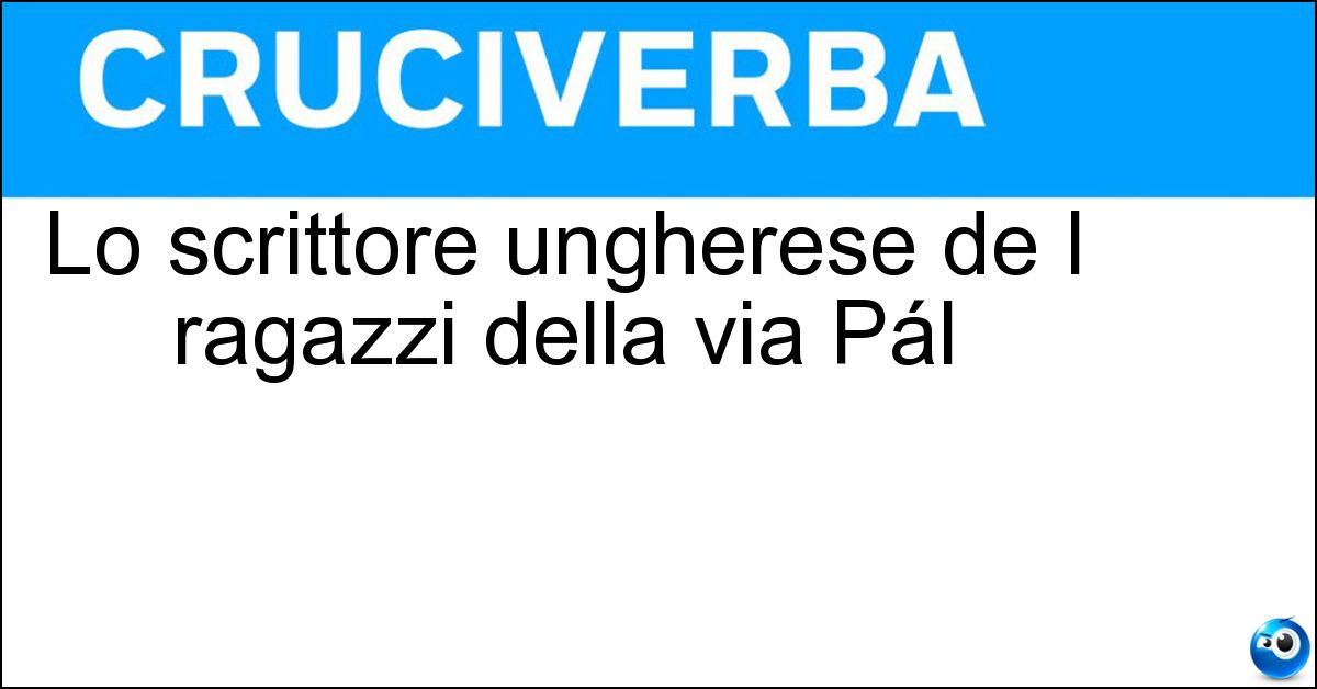 Lo scrittore ungherese de I ragazzi della via Pál Soluzione Lo scrittore ungherese de I ragazzi della via Pál - Molnar