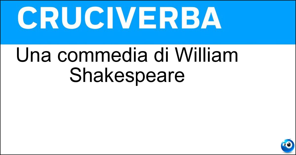 Una commedia di William Shakespeare Soluzione Una commedia di William Shakespeare - Molto Rumore Per Nulla