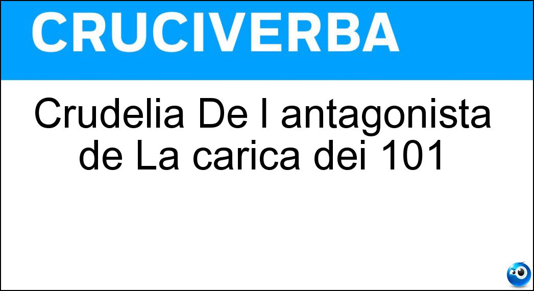 Crudelia De l antagonista de La carica dei 101 Soluzione Cruciverba: Crudelia De l antagonista de La carica dei 101 - Risposta Mon
