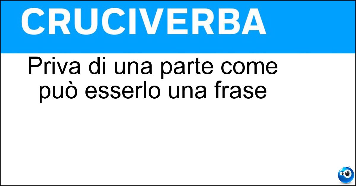 Priva di una parte come può esserlo una frase Soluzione Priva di una parte come può esserlo una frase - Monca