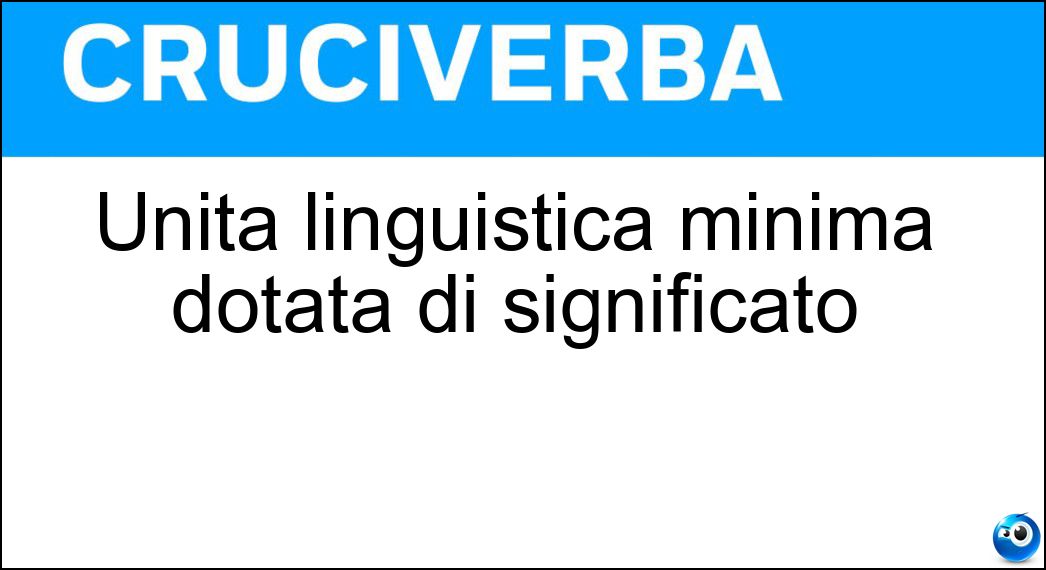 Unità linguistica minima dotata di significato Soluzione Unità linguistica minima dotata di significato - Monema