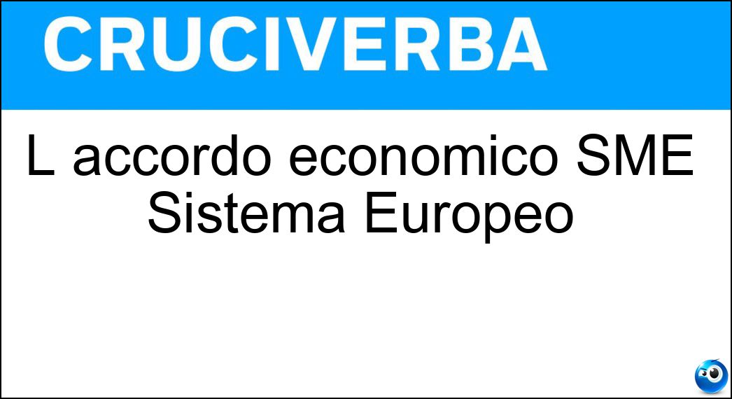 L accordo economico SME Sistema Europeo Soluzione Cruciverba: L accordo economico SME Sistema Europeo - Risposta Monetario