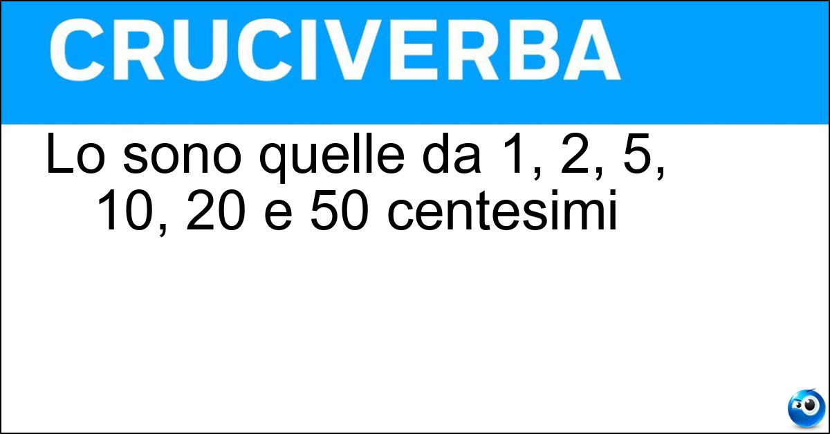 Lo sono quelle da 1, 2, 5, 10, 20 e 50 centesimi Soluzione Lo sono quelle da 1, 2, 5, 10, 20 e 50 centesimi - Monete