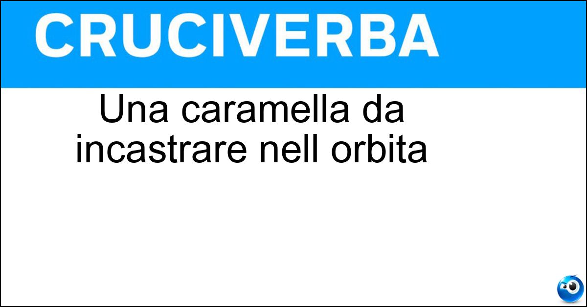 Una caramella da incastrare nell orbita Soluzione Una caramella da incastrare nell orbita - Monocolo