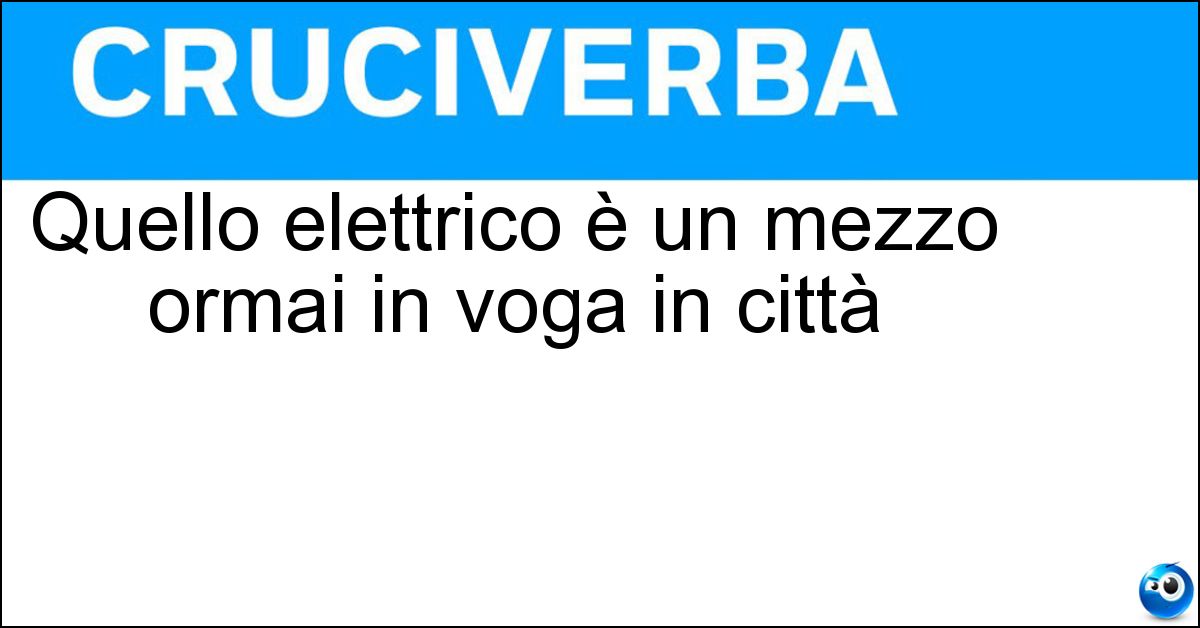 Quello elettrico è un mezzo ormai in voga in città Soluzione Quello elettrico è un mezzo ormai in voga in città - Monopattino
