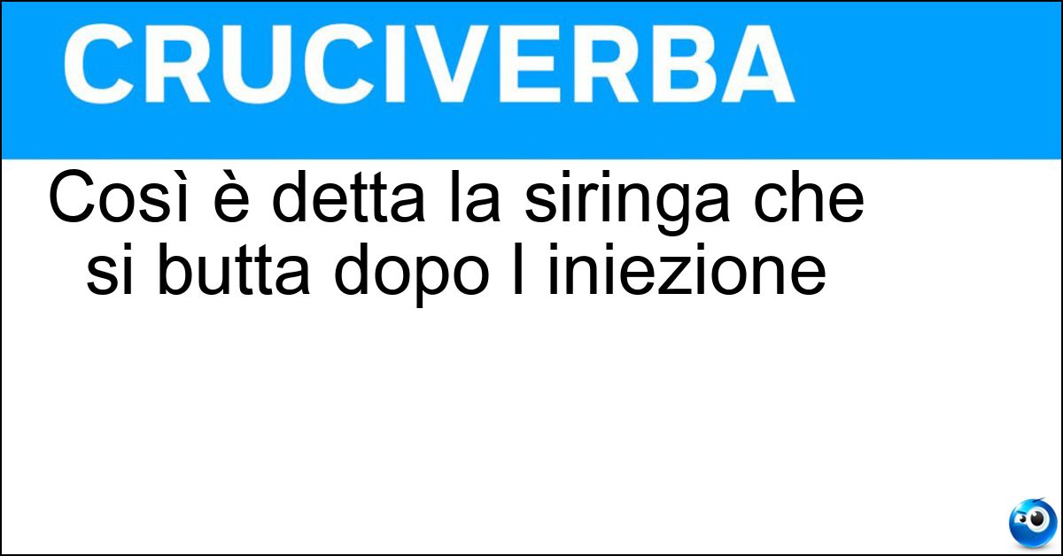 Così è detta la siringa che si butta dopo l iniezione