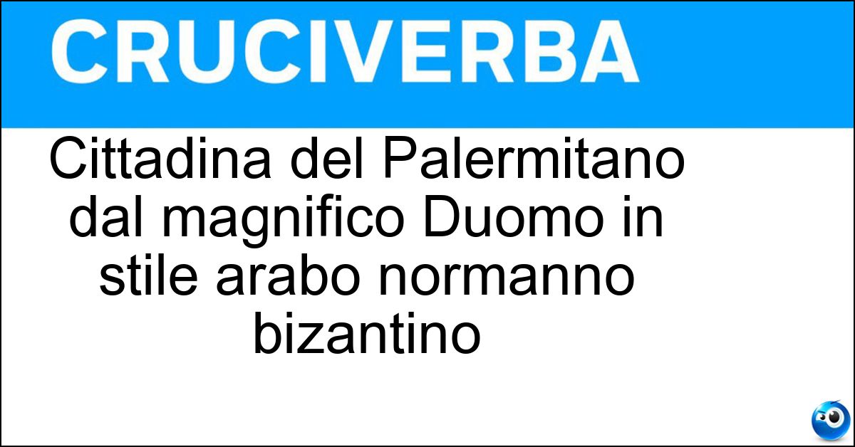 Cittadina del Palermitano dal magnifico Duomo in stile arabo normanno bizantino Soluzione Cittadina del Palermitano dal magnifico Duomo in stile arabo normanno bizantino - Monreale