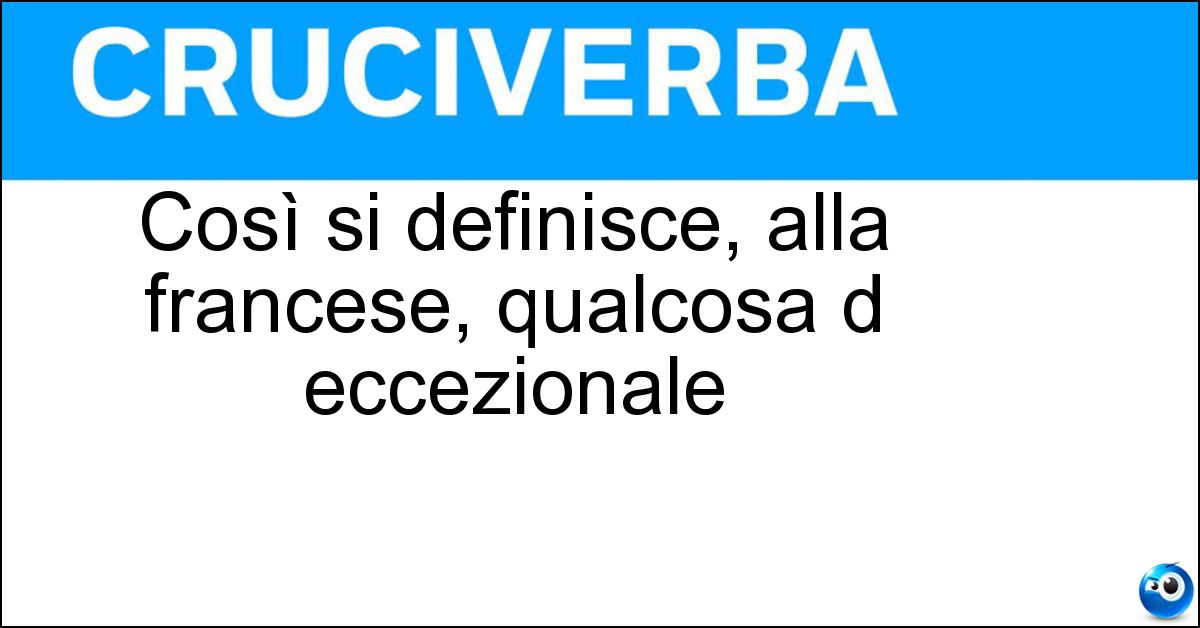 Così si definisce, alla francese, qualcosa d eccezionale Soluzione Così si definisce, alla francese, qualcosa d eccezionale - Monstre