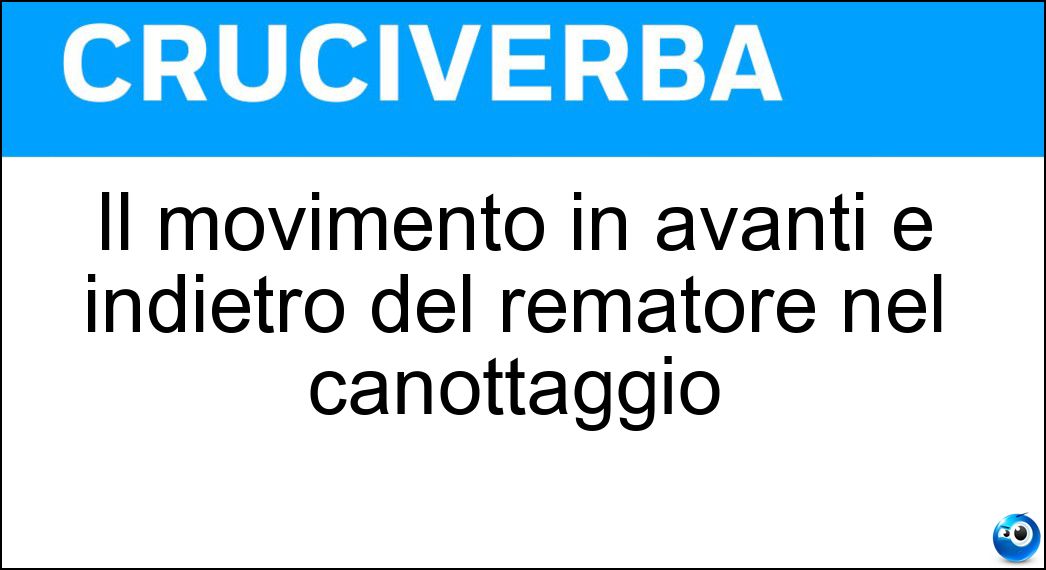 Il movimento in avanti e indietro del rematore nel canottaggio Soluzione Cruciverba: Il movimento in avanti e indietro del rematore nel canottaggio - Risposta Montacasca