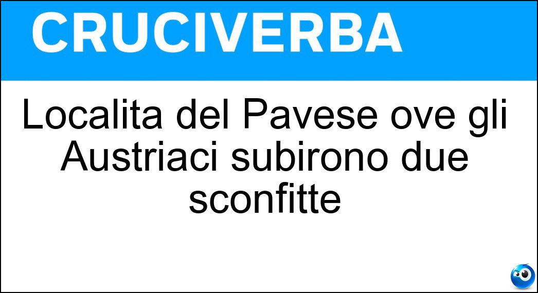 Località del Pavese ove gli Austriaci subirono due sconfitte Soluzione Località del Pavese ove gli Austriaci subirono due sconfitte - Montebello