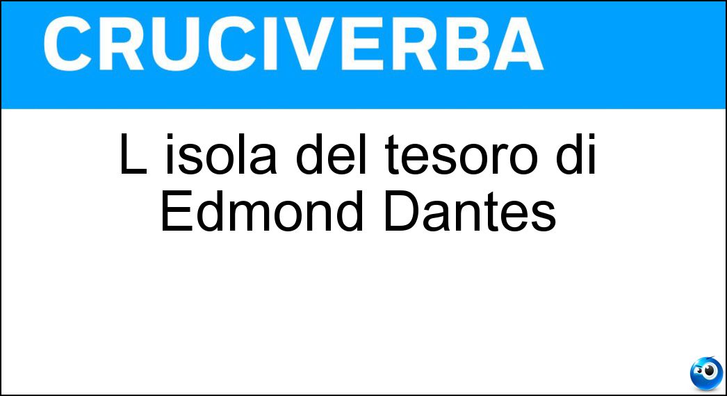 L isola del tesoro di Edmond Dantès Soluzione Cruciverba: L isola del tesoro di Edmond Dantès - Risposta Montecristo
