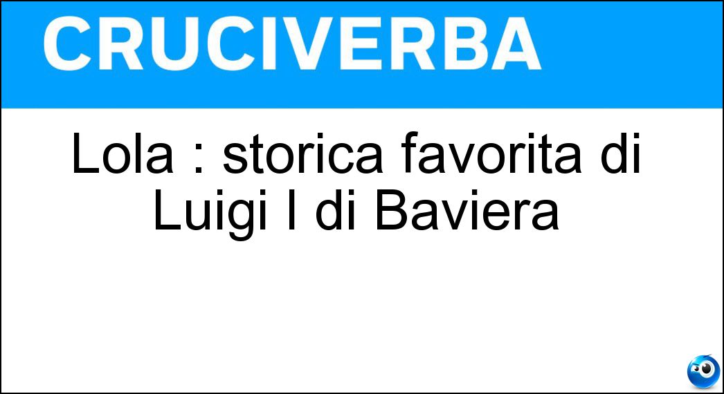 Soluzione Lola : storica favorita di Luigi I di Baviera - Montez