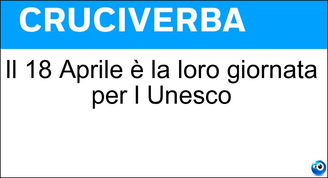 Il 18 Aprile è la loro giornata per l Unesco Soluzione Cruciverba: Il 18 Aprile è la loro giornata per l Unesco - Risposta Monumenti