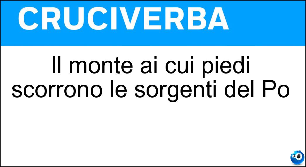 Il monte ai cui piedi scorrono le sorgenti del Po Soluzione Il monte ai cui piedi scorrono le sorgenti del Po - Monviso