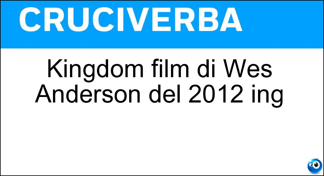 Kingdom film di Wes Anderson del 2012 ing Soluzione Cruciverba: Kingdom film di Wes Anderson del 2012 ing - Risposta Moonrise
