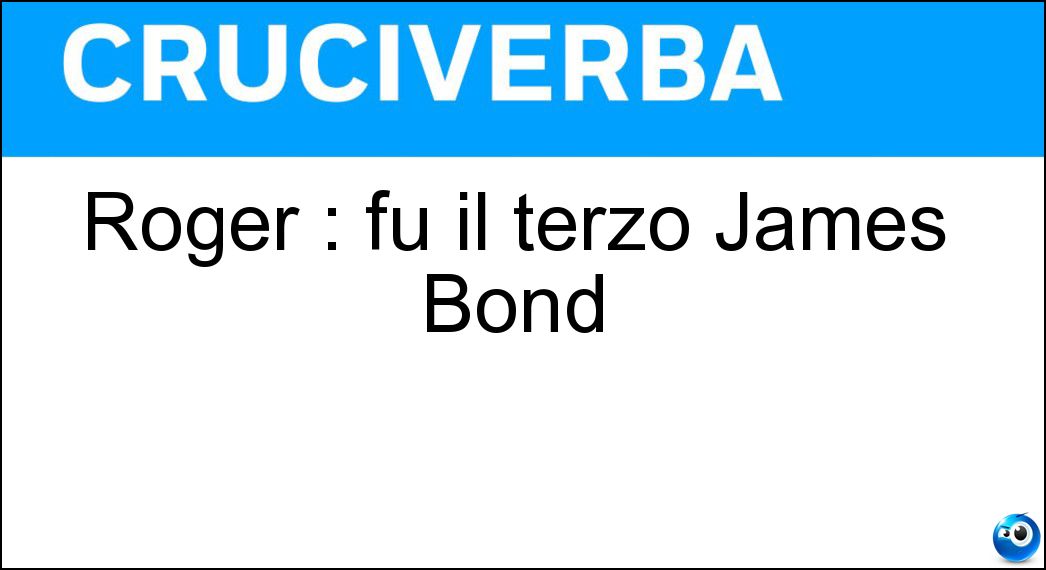 Roger : fu il terzo James Bond Soluzione Cruciverba: Roger : fu il terzo James Bond - Risposta Moore