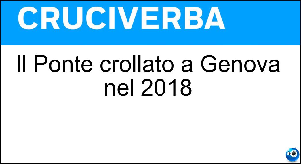 Il Ponte crollato a Genova nel 2018 Soluzione Cruciverba: Il Ponte crollato a Genova nel 2018 - Risposta Morandi