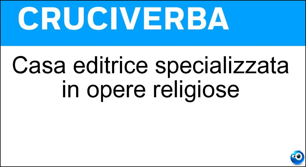 Casa editrice specializzata in opere religiose Soluzione Cruciverba: Casa editrice specializzata in opere religiose - Risposta Morcelliana
