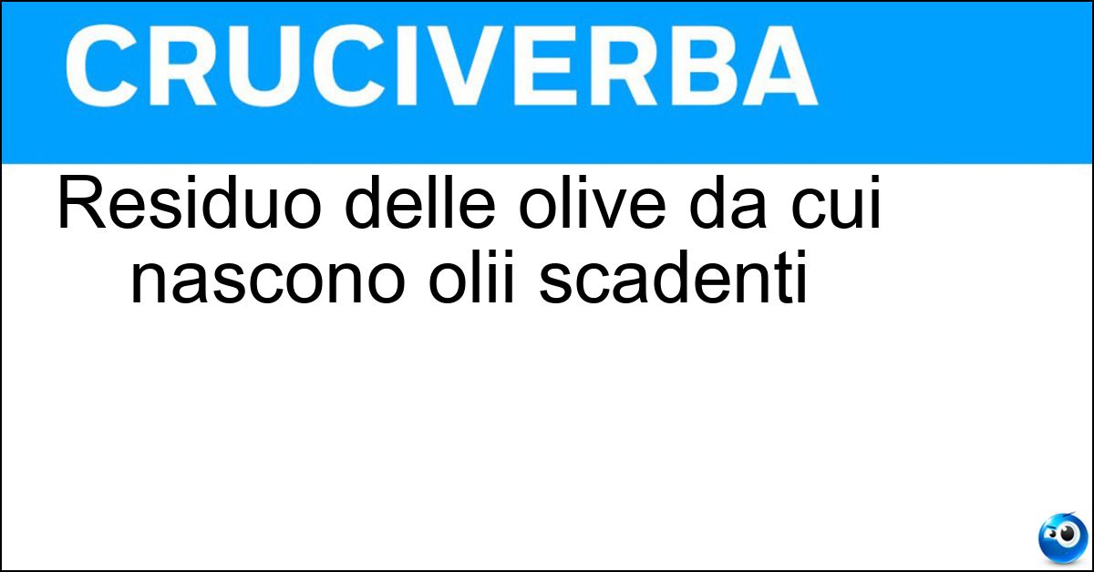 Residuo delle olive da cui nascono olii scadenti Soluzione Residuo delle olive da cui nascono olii scadenti - Morchia