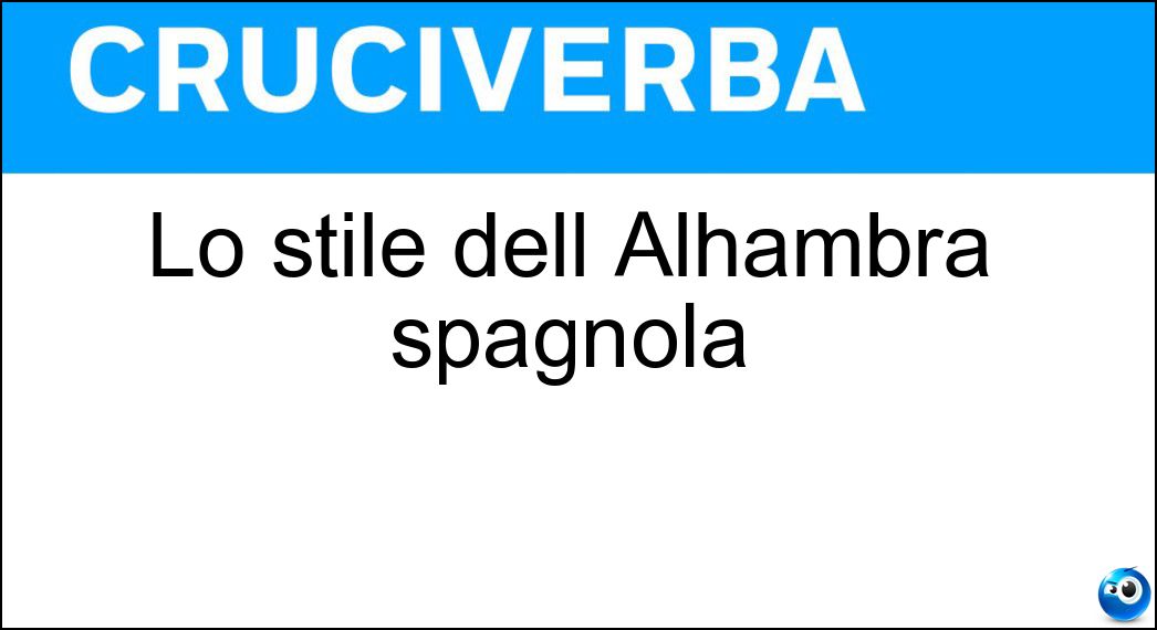 Lo stile dell Alhambra spagnola Soluzione Cruciverba: Lo stile dell Alhambra spagnola - Risposta Moresco