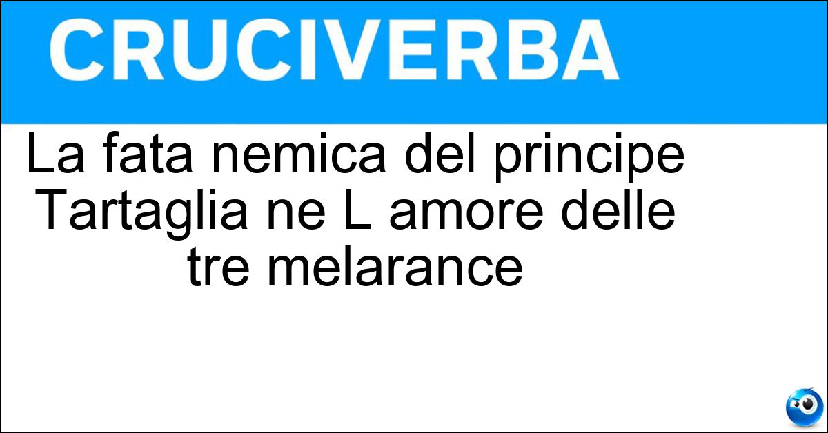 La fata nemica del principe Tartaglia ne L amore delle tre melarance Soluzione La fata nemica del principe Tartaglia ne L amore delle tre melarance - Morgana