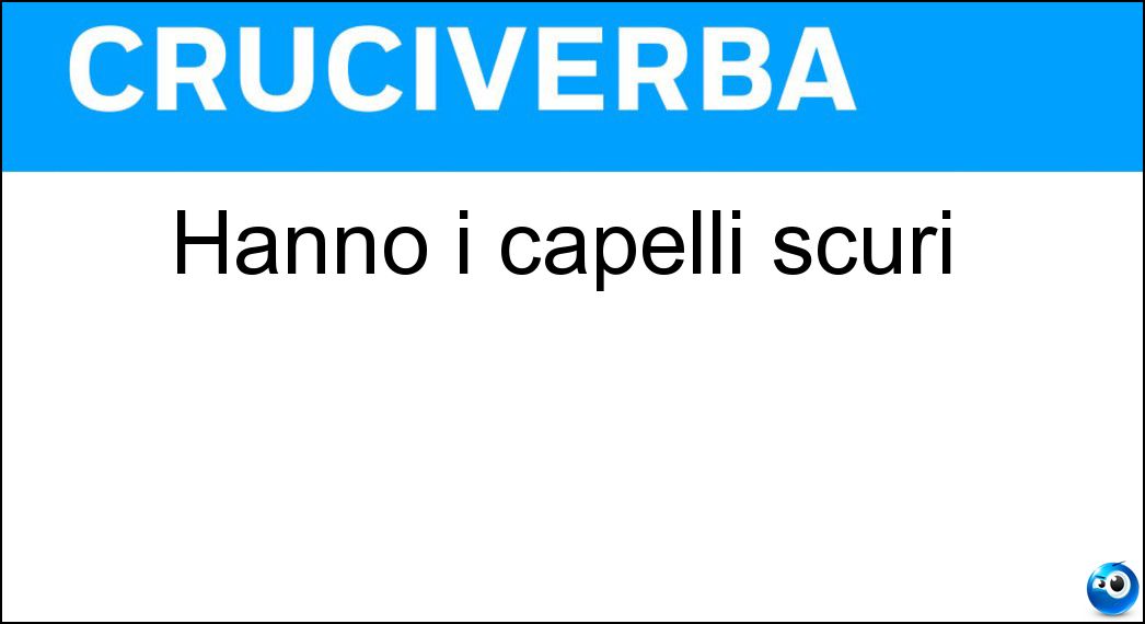 Hanno i capelli scuri Soluzione Hanno i capelli scuri - Mori