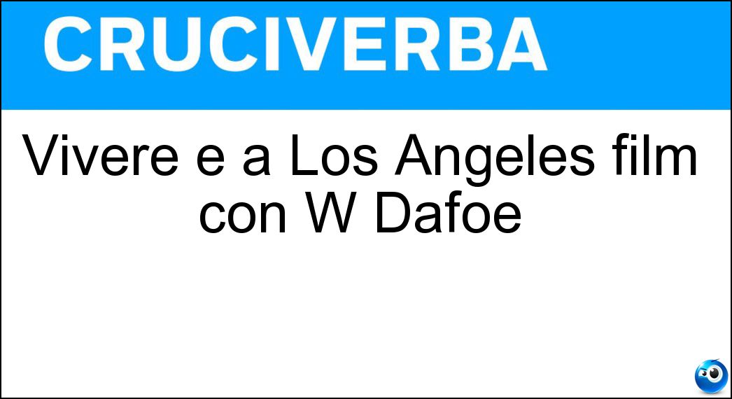 Vivere e a Los Angeles film con W Dafoe Soluzione Vivere e a Los Angeles film con W Dafoe - Morire