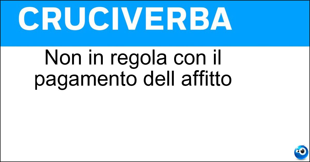 Soluzione Non in regola con il pagamento dell affitto - Moroso