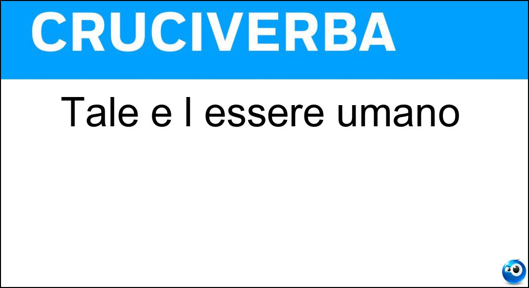 Tale è l essere umano Soluzione Cruciverba: Tale è l essere umano - Risposta Mortale