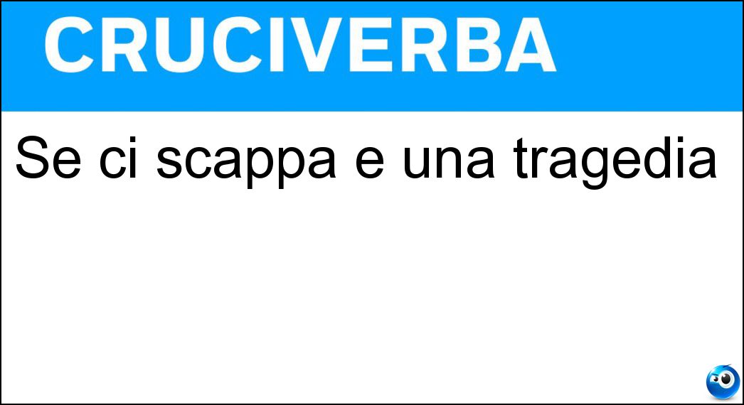 Se ci scappa è una tragedia