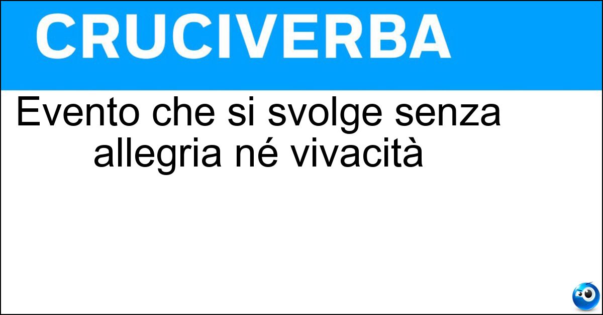 Soluzione Evento che si svolge senza allegria né vivacità - Mortorio