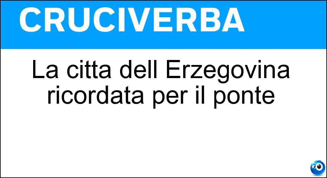 La città dell Erzegovina ricordata per il ponte Soluzione La città dell Erzegovina ricordata per il ponte - Mostar