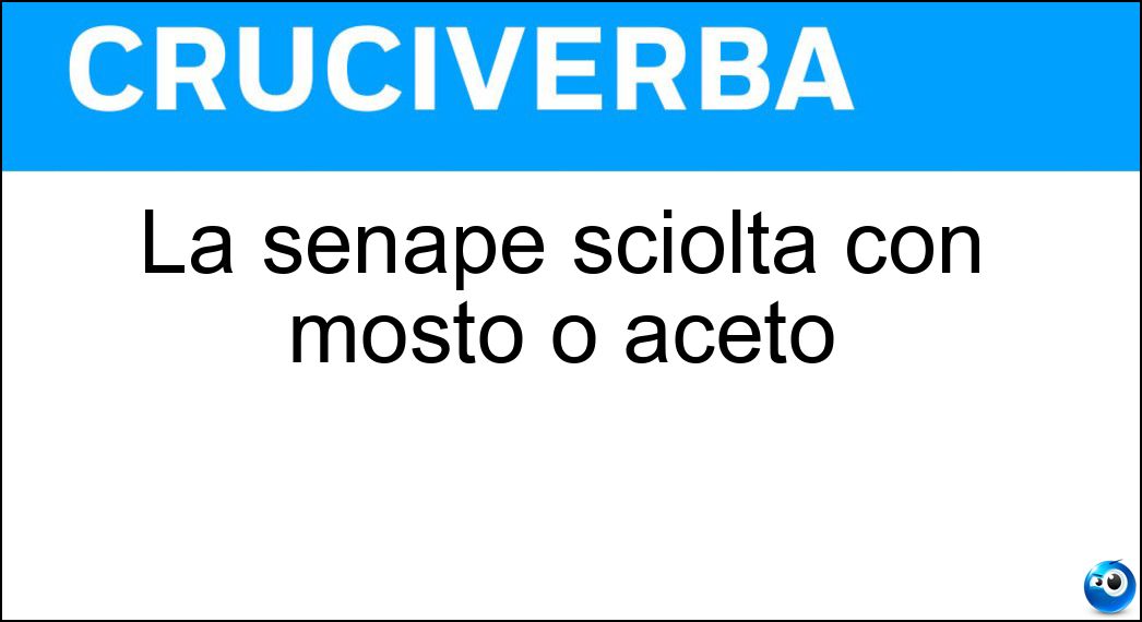 La senape sciolta con mosto o aceto