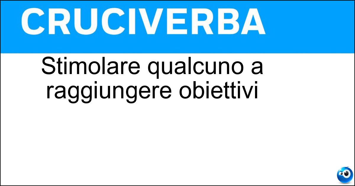 Soluzione Stimolare qualcuno a raggiungere obiettivi - Motivare