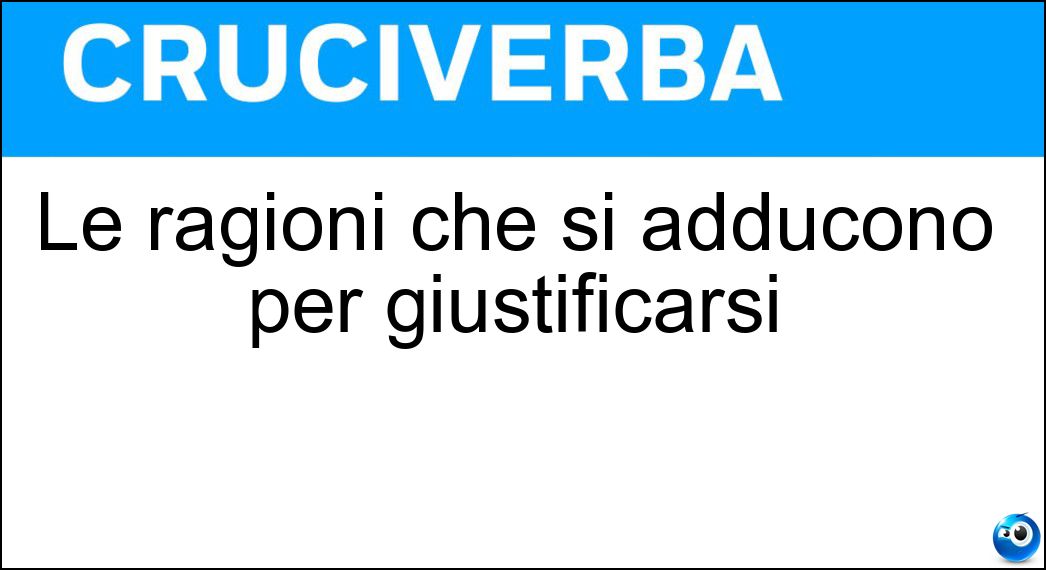 Le ragioni che si adducono per giustificarsi Soluzione Cruciverba: Le ragioni che si adducono per giustificarsi - Risposta Motivi