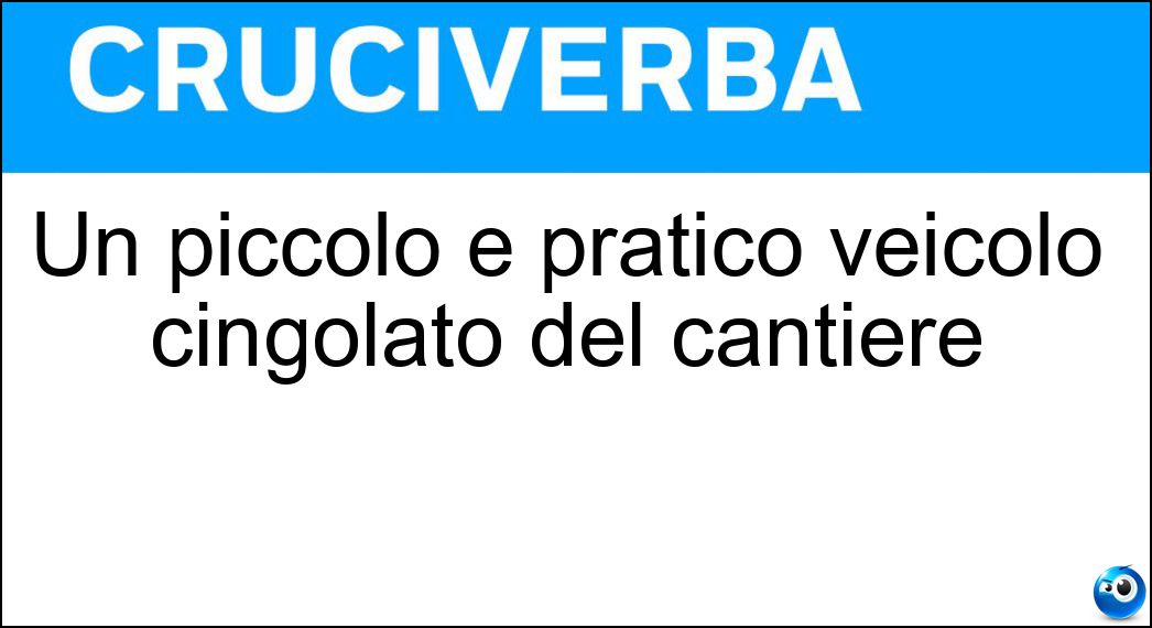Un piccolo e pratico veicolo cingolato del cantiere Soluzione Cruciverba: Un piccolo e pratico veicolo cingolato del cantiere - Risposta Motocarriola