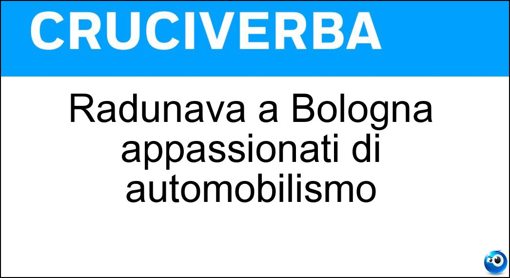 Radunava a Bologna appassionati di automobilismo Soluzione Cruciverba: Radunava a Bologna appassionati di automobilismo - Risposta Motor Show