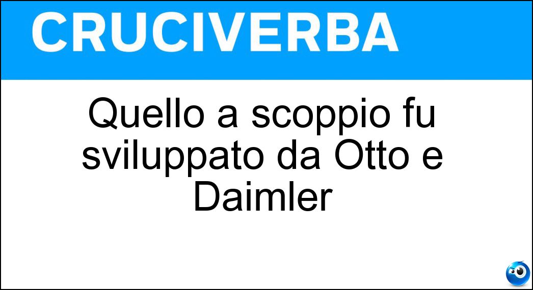 Quello a scoppio fu sviluppato da Otto e Daimler